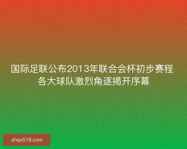 国际足联公布2013年联合会杯初步赛程 各大球队激烈角逐揭开序幕